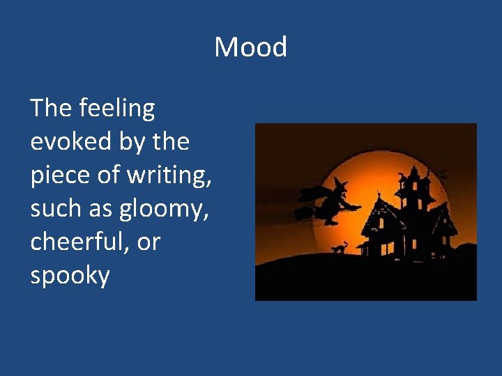 Mood The feeling evoked by the piece of writing, such as gloomy, cheerful, or