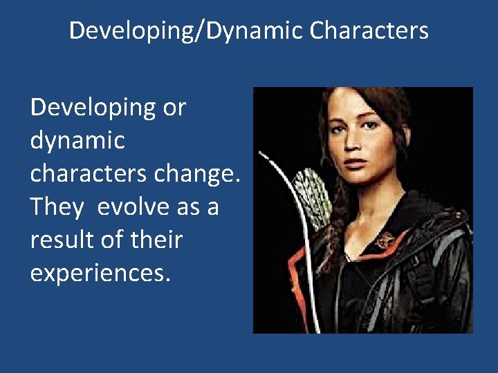 Developing/Dynamic Characters Developing or dynamic characters change. They evolve as a result of their