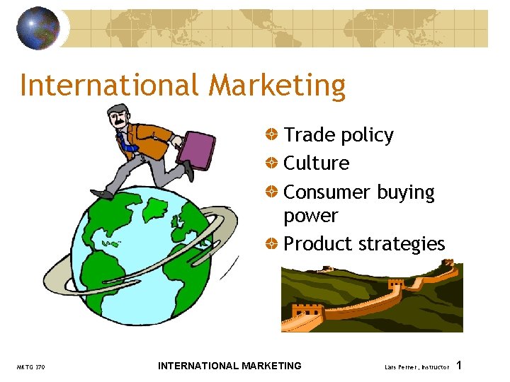 International Marketing Trade policy Culture Consumer buying power Product strategies MKTG 370 INTERNATIONAL MARKETING