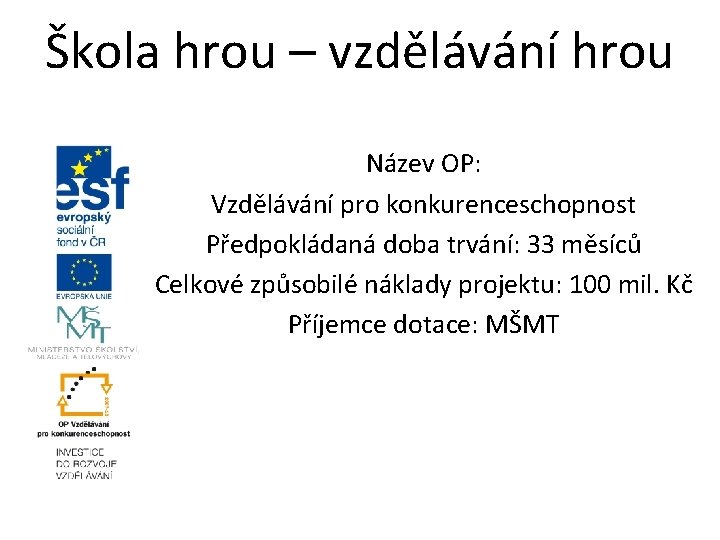 Škola hrou – vzdělávání hrou Název OP: Vzdělávání pro konkurenceschopnost Předpokládaná doba trvání: 33