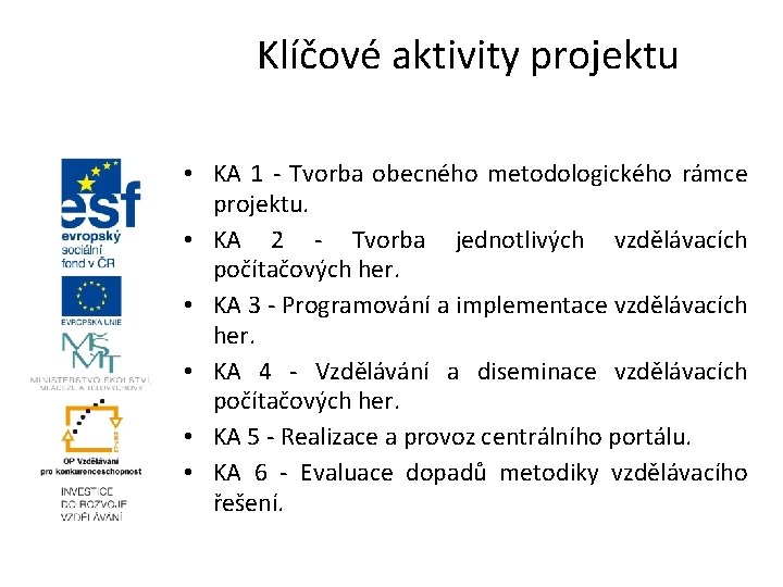 Klíčové aktivity projektu • KA 1 - Tvorba obecného metodologického rámce projektu. • KA