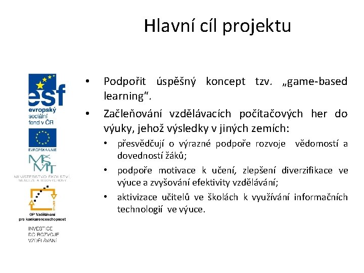 Hlavní cíl projektu • • Podpořit úspěšný koncept tzv. „game-based learning“. Začleňování vzdělávacích počítačových