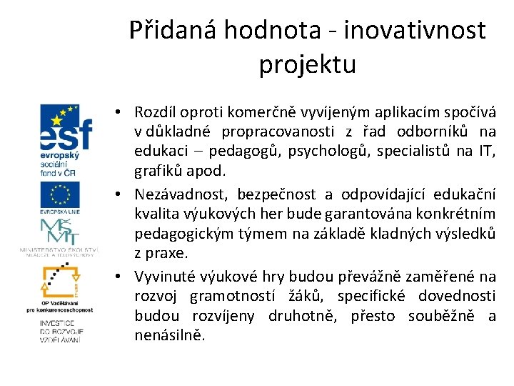 Přidaná hodnota - inovativnost projektu • Rozdíl oproti komerčně vyvíjeným aplikacím spočívá v důkladné