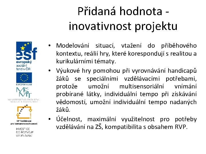 Přidaná hodnota inovativnost projektu • Modelování situací, vtažení do příběhového kontextu, reálií hry, které