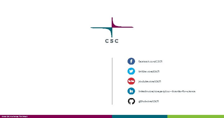 facebook. com/CSCfi twitter. com/CSCfi youtube. com/CSCfi linkedin. com/company/csc---it-center-for-science github. com/CSCfi Kuvat CSC: n arkisto