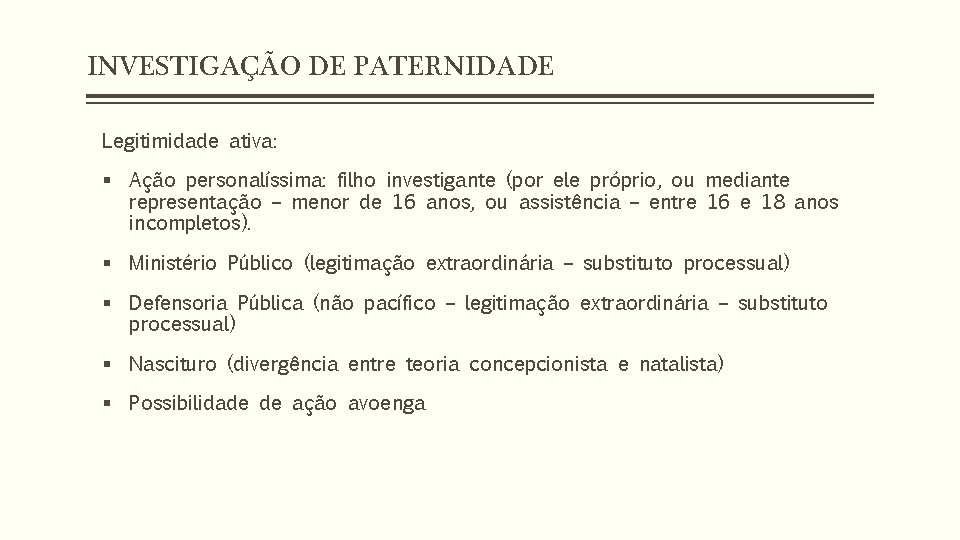 INVESTIGAÇÃO DE PATERNIDADE Legitimidade ativa: § Ação personalíssima: filho investigante (por ele próprio, ou