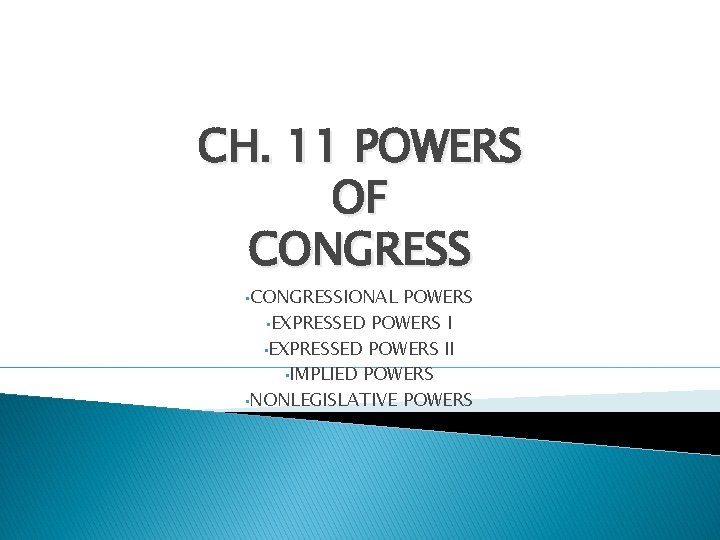 CH. 11 POWERS OF CONGRESS • CONGRESSIONAL POWERS • EXPRESSED POWERS II • IMPLIED