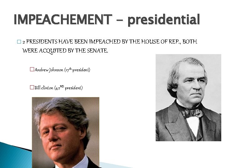 IMPEACHEMENT - presidential � 2 PRESIDENTS HAVE BEEN IMPEACHED BY THE HOUSE OF REP.