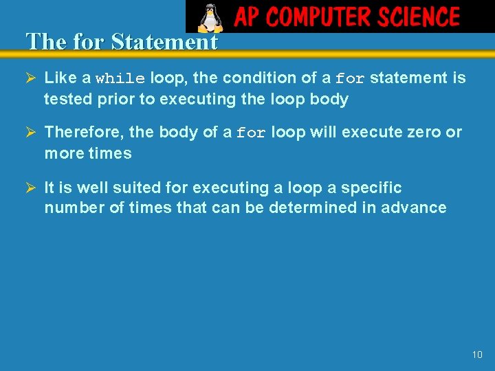 The for Statement Ø Like a while loop, the condition of a for statement