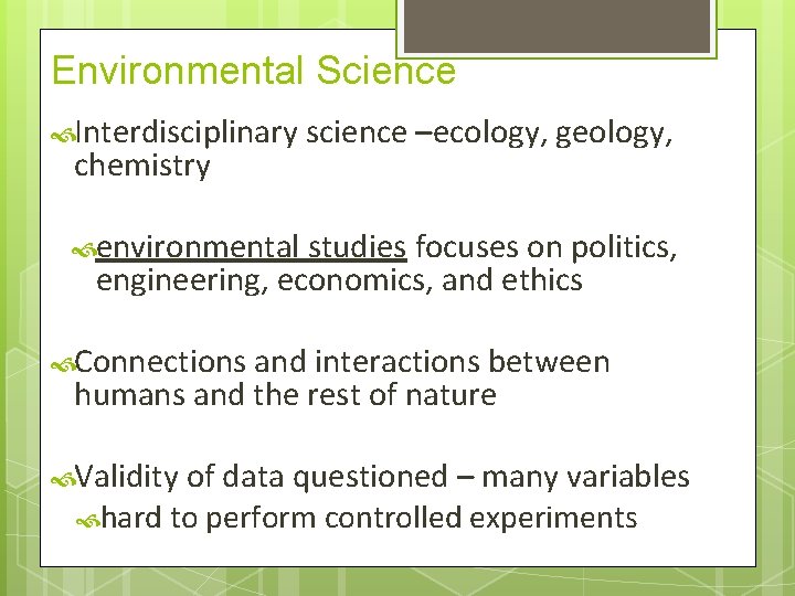 Environmental Science Interdisciplinary science –ecology, geology, chemistry environmental studies focuses on politics, engineering, economics,