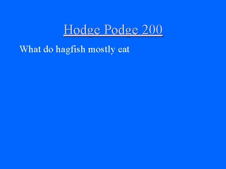 Hodge Podge 200 What do hagfish mostly eat 