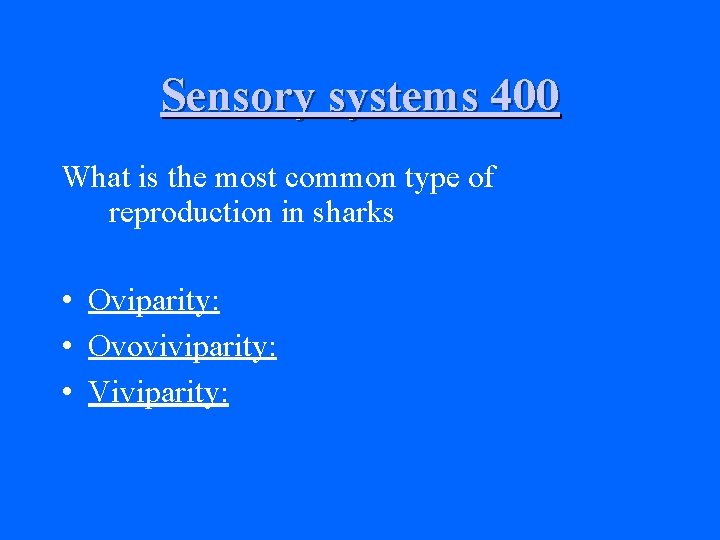 Sensory systems 400 What is the most common type of reproduction in sharks •