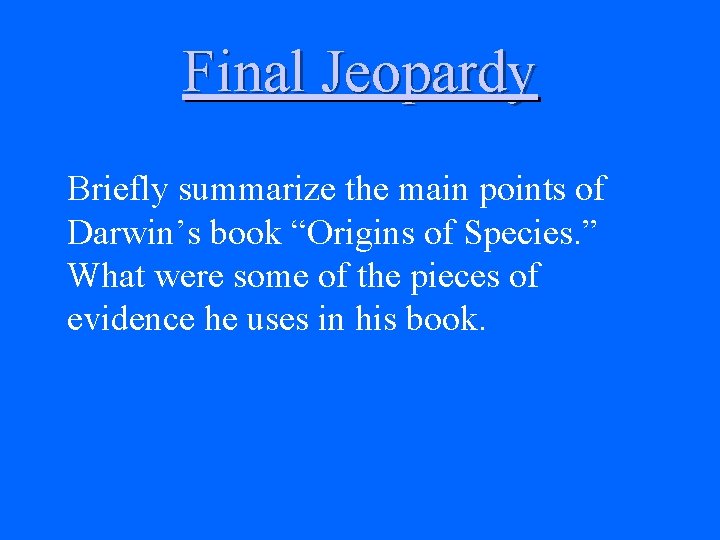 Final Jeopardy Briefly summarize the main points of Darwin’s book “Origins of Species. ”