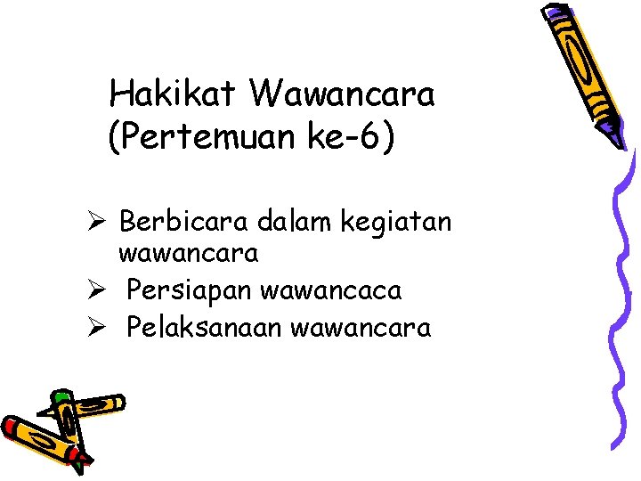 Hakikat Wawancara (Pertemuan ke-6) Ø Berbicara dalam kegiatan wawancara Ø Persiapan wawancaca Ø Pelaksanaan