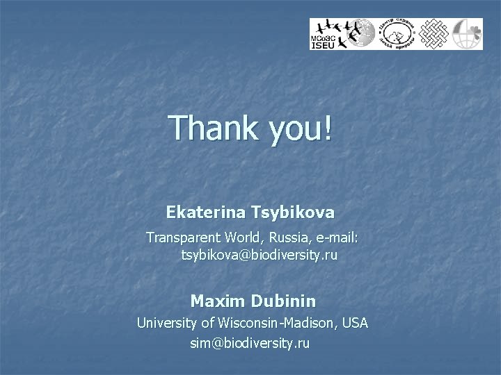 Thank you! Ekaterina Tsybikova Transparent World, Russia, e-mail: tsybikova@biodiversity. ru Maxim Dubinin University of