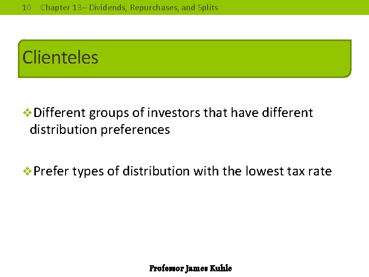 10 Chapter 13– Dividends, Repurchases, and Splits Clienteles v. Different groups of investors that