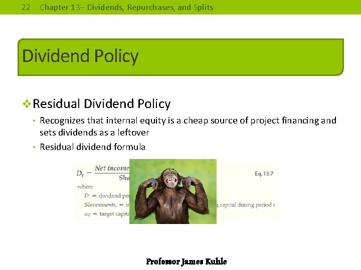 22 Chapter 13– Dividends, Repurchases, and Splits Dividend Policy v. Residual Dividend Policy •