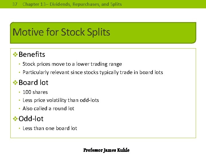 37 Chapter 13– Dividends, Repurchases, and Splits Motive for Stock Splits v. Benefits •