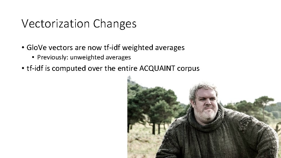 Vectorization Changes • Glo. Ve vectors are now tf-idf weighted averages • Previously: unweighted