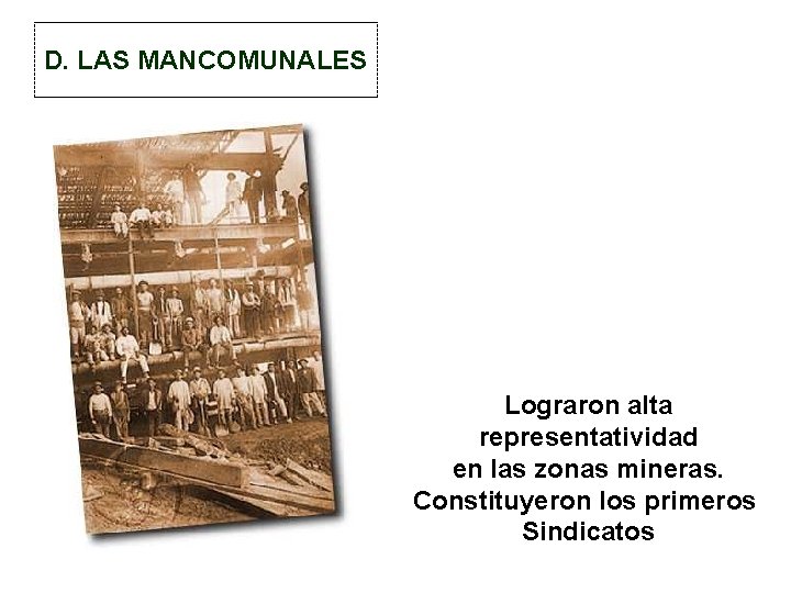 D. LAS MANCOMUNALES Lograron alta representatividad en las zonas mineras. Constituyeron los primeros Sindicatos
