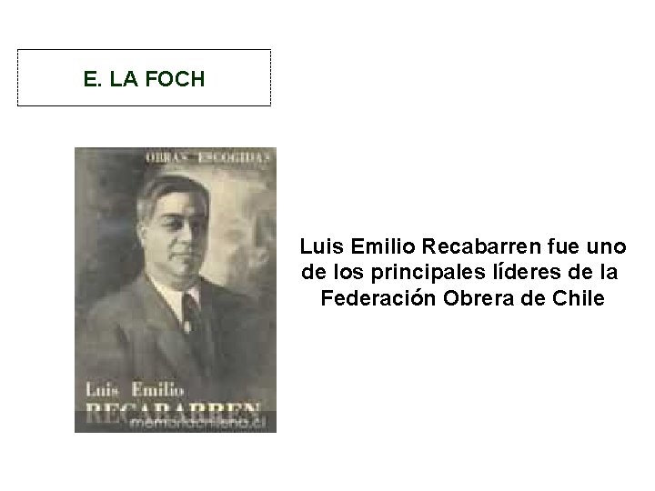 E. LA FOCH Luis Emilio Recabarren fue uno de los principales líderes de la