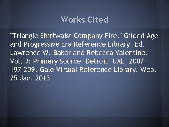 Works Cited "Triangle Shirtwaist Company Fire. " Gilded Age and Progressive Era Reference Library.