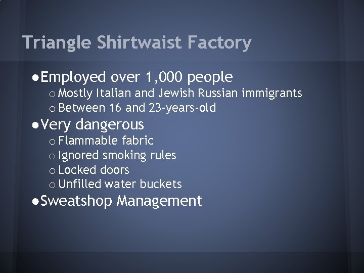 Triangle Shirtwaist Factory ●Employed over 1, 000 people o Mostly Italian and Jewish Russian
