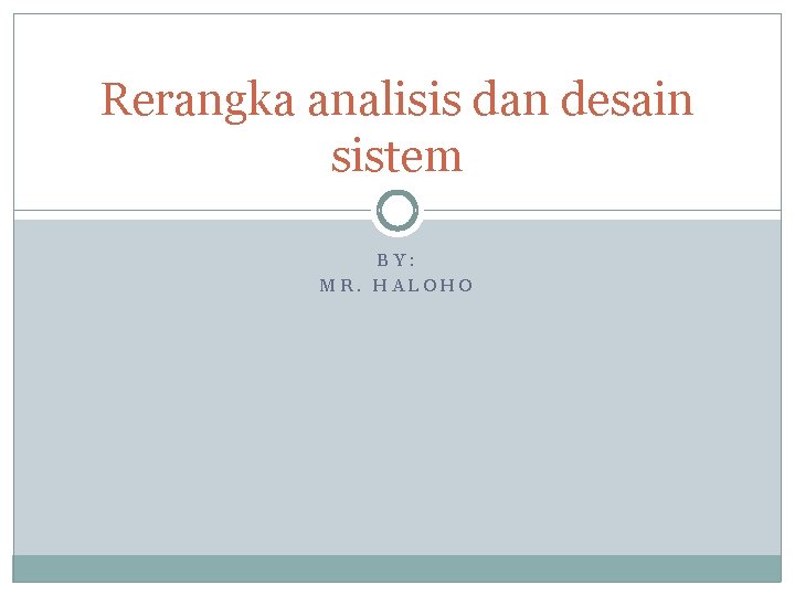 Rerangka analisis dan desain sistem BY: MR. HALOHO 