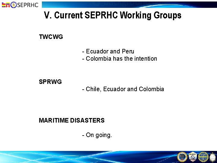 V. Current SEPRHC Working Groups TWCWG - Ecuador and Peru - Colombia has the