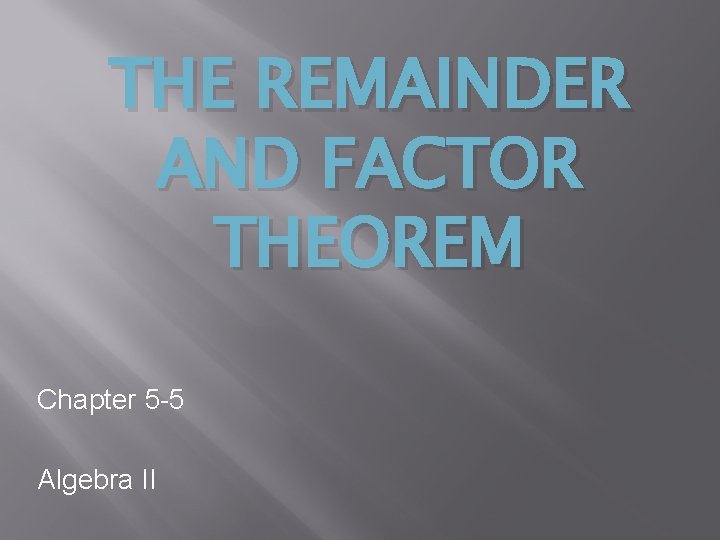 THE REMAINDER AND FACTOR THEOREM Chapter 5 -5 Algebra II 