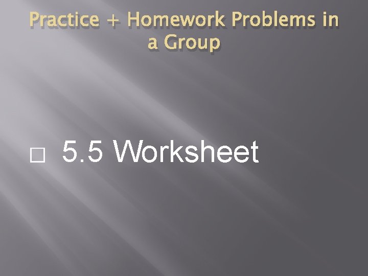 Practice + Homework Problems in a Group � 5. 5 Worksheet 