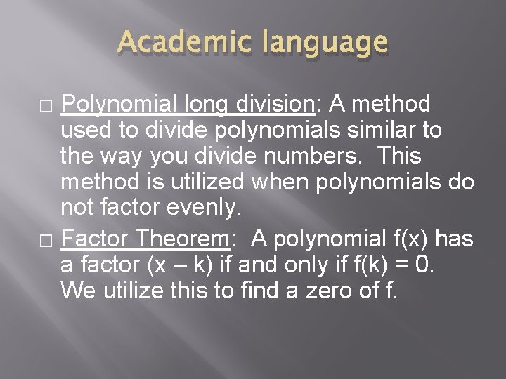 Academic language Polynomial long division: A method used to divide polynomials similar to the