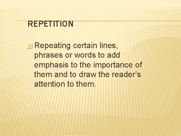 REPETITION Repeating certain lines, phrases or words to add emphasis to the importance of