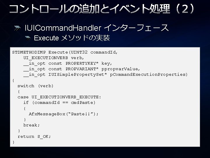 コントロールの追加とイベント処理（２） IUICommand. Handler インターフェース Execute メソッドの実装 STDMETHODIMP Execute(UINT 32 command. Id, UI_EXECUTIONVERB verb, __in_opt