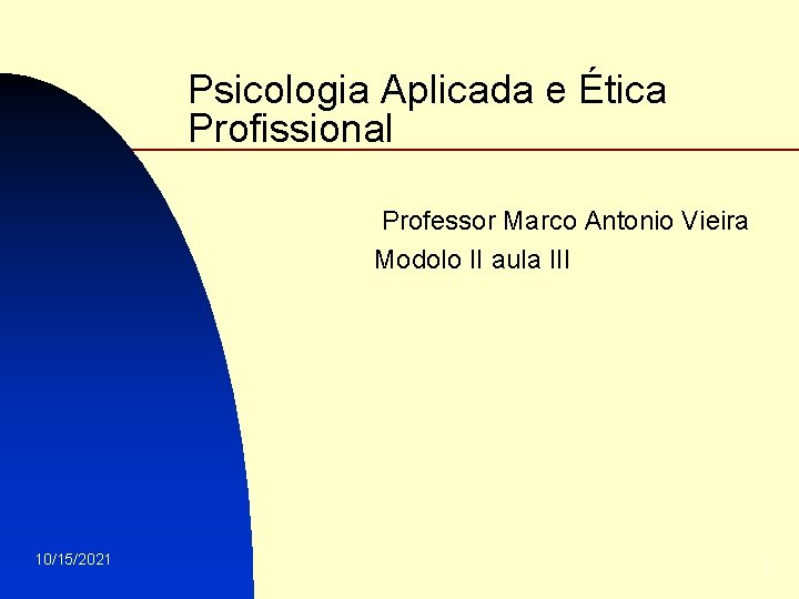 Psicologia Aplicada e Ética Profissional Professor Marco Antonio Vieira Modolo II aula III 10/15/2021