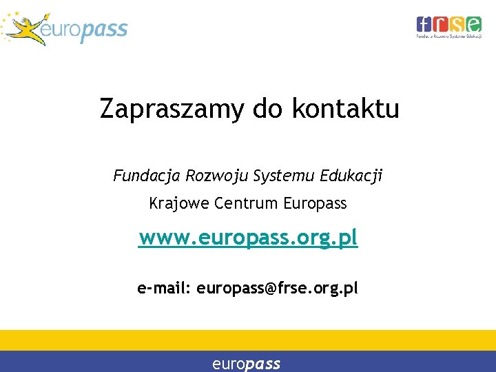 Zapraszamy do kontaktu Fundacja Rozwoju Systemu Edukacji Krajowe Centrum Europass www. europass. org. pl