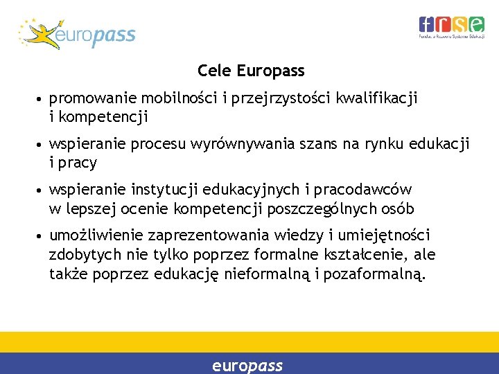 Cele Europass • promowanie mobilności i przejrzystości kwalifikacji i kompetencji • wspieranie procesu wyrównywania