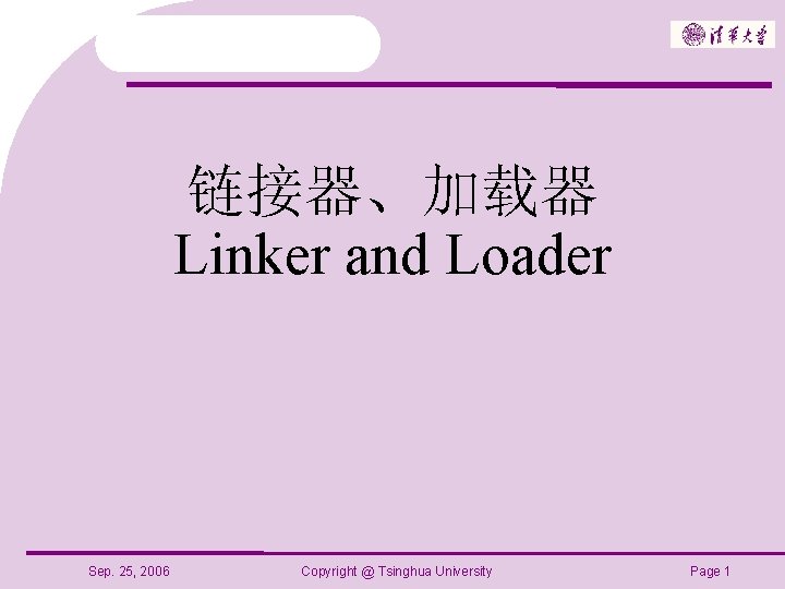 链接器、加载器 Linker and Loader Sep. 25, 2006 Copyright @ Tsinghua University Page 1 
