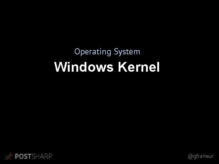 Operating System Windows Kernel @gfraiteur 