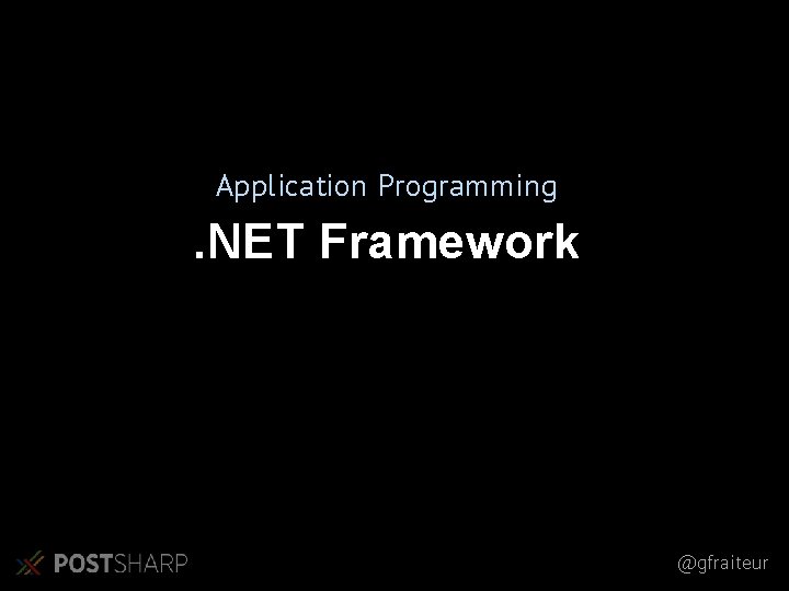 Application Programming . NET Framework @gfraiteur 