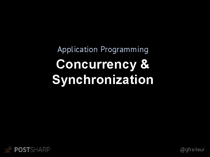 Application Programming Concurrency & Synchronization @gfraiteur 