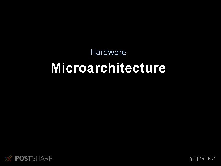Hardware Microarchitecture @gfraiteur 