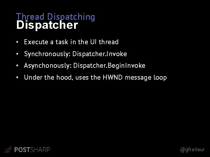 Thread Dispatching Dispatcher • Execute a task in the UI thread • Synchronously: Dispatcher.