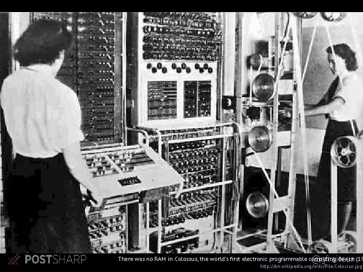 There was no RAM in Colossus, the world’s first electronic programmable computing device (19