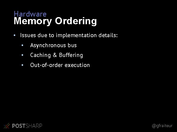 Hardware Memory Ordering • Issues due to implementation details: • Asynchronous bus • Caching