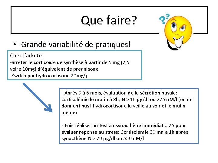 Que faire? • Grande variabilité de pratiques! Chez l’adulte: -arrêter le corticoïde de synthèse