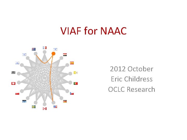 VIAF for NAAC 2012 October Eric Childress OCLC Research 