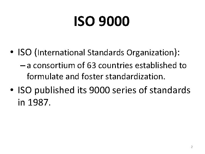 ISO 9000 • ISO (International Standards Organization): – a consortium of 63 countries established
