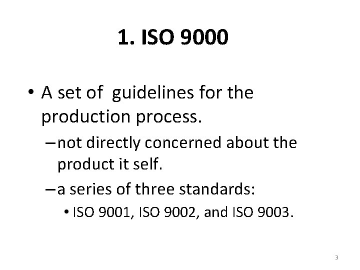 1. ISO 9000 • A set of guidelines for the production process. – not