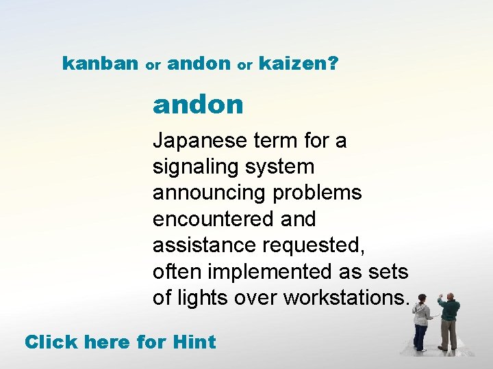 kanban or andon or kaizen? andon Japanese term for a signaling system announcing problems